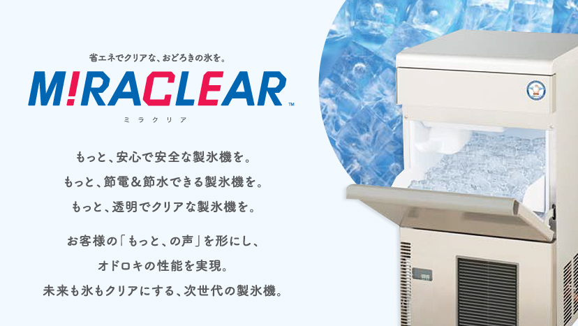 省エネでクリアに氷を作る！調理現場で活躍する製氷機「MIRACLEAR（ミラクリア）」