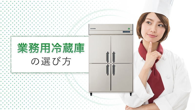 業務用冷蔵庫の選び方は? 押さえておきたいポイントを解説