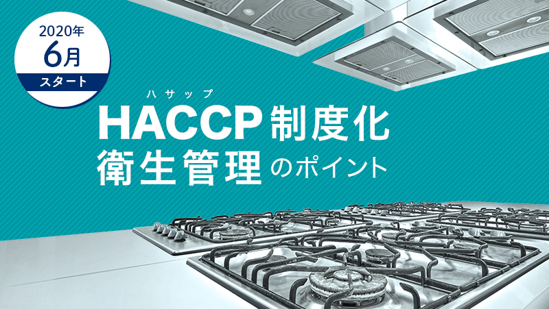 【2020年6月スタート！】<br>HACCP制度化と衛生管理のポイントは？