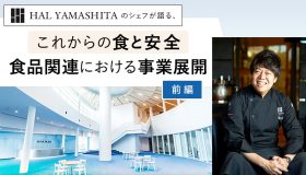 【前編】HAL YAMASHITAのシェフが語る、 「これからの食と安全 食品関連における事業展開」