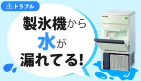 製氷機から水が漏れてくる！
