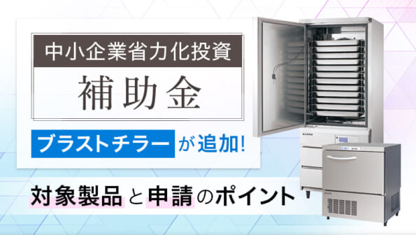 【中小企業省力化投資補助金】ブラストチラーが追加！対象製品と申請のポイント