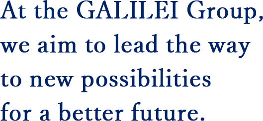 At the GALILEI Group, we aim to lead the way to new possibilities for a better future.