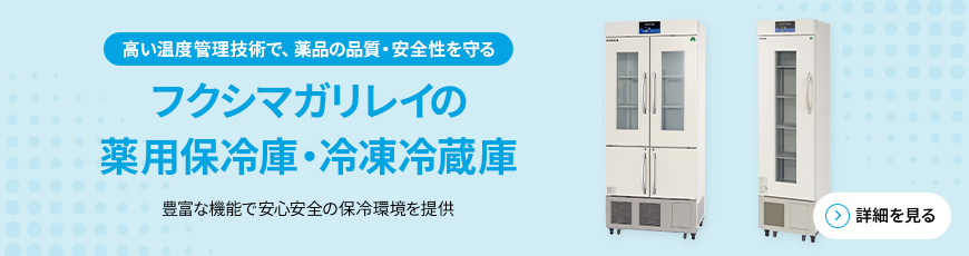 高い温度管理技術で、薬品の品質・安全性を守る　フクシマガリレイの薬用保冷庫・冷凍冷蔵庫