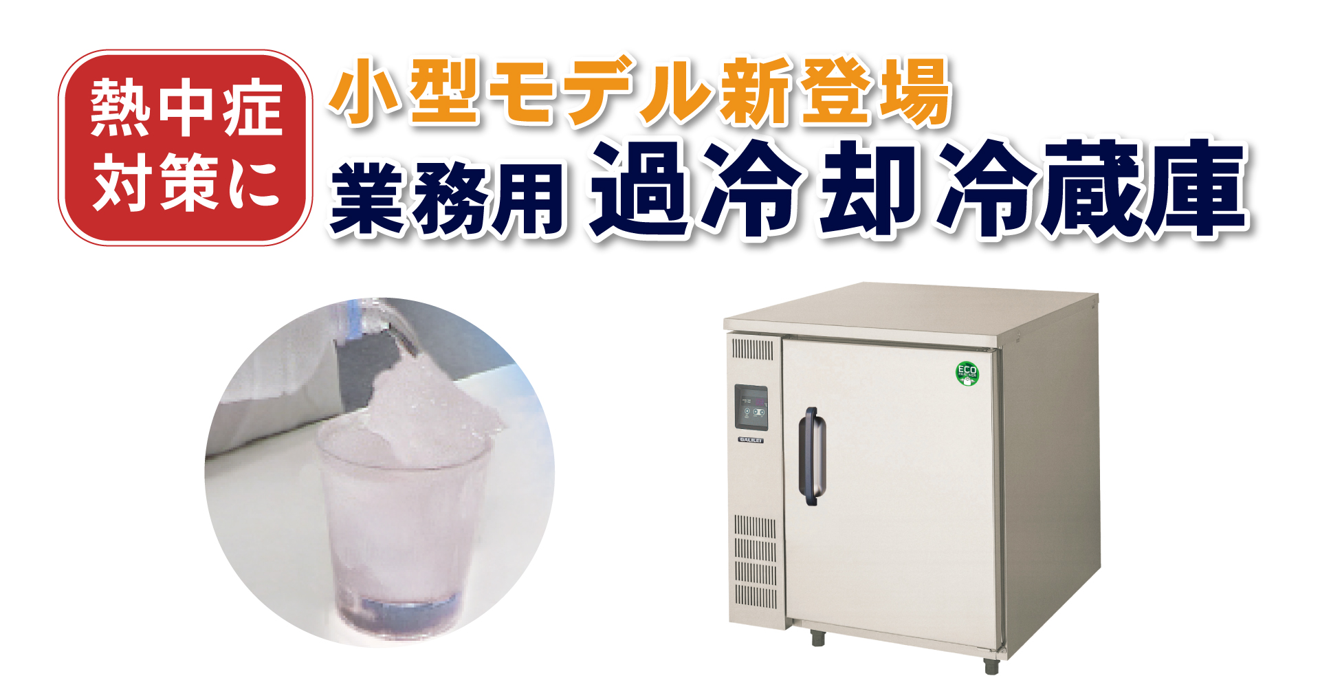 熱中症対策に！小型業務用過冷却冷蔵庫 - フクシマガリレイ株式会社